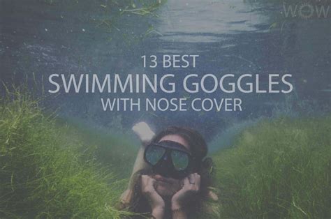 13 Best Swimming Goggles with Nose Cover 2024 - WOW Travel