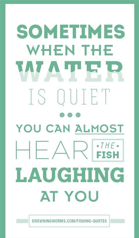 When the water is quite you can almost here the fish laughing Fishing Signs, Fishing Quotes ...