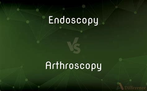 Endoscopy vs. Arthroscopy — What’s the Difference?