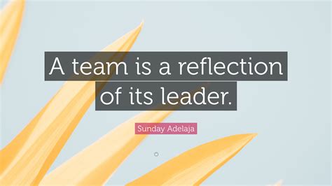 Sunday Adelaja Quote: “A team is a reflection of its leader.”