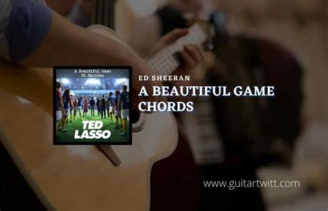 A Beautiful Game Chords By Ed Sheeran - Guitartwitt