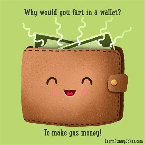 Why would you fart in a wallet? To make gas money! — Learn Funny Jokes