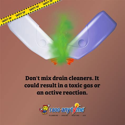 SAFETY TIP: Don't mix drain cleaners. It could result in a toxic gas or an active reaction ...