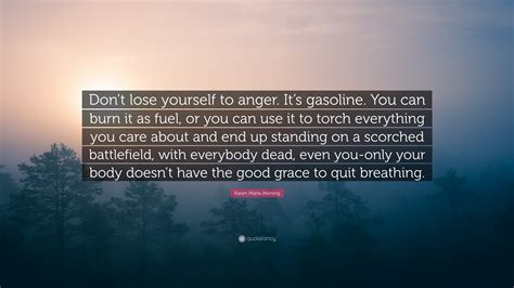 Karen Marie Moning Quote: “Don’t lose yourself to anger. It’s gasoline ...