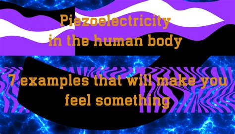 Piezoelectricity in the Human Body - 7 Examples - Abnormal Ways