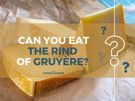 Can You Eat The Rind of Gruyère Cheese? (Microbial Analysis)