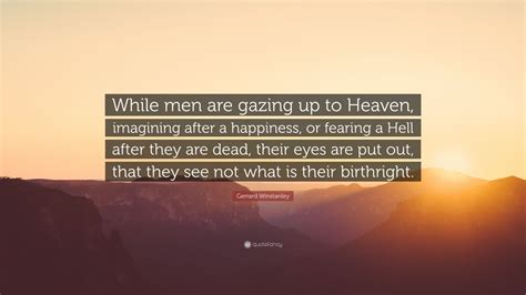 Gerrard Winstanley Quote: “While men are gazing up to Heaven, imagining ...