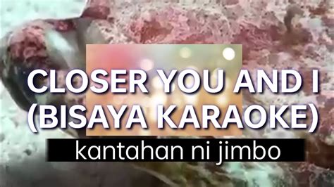 CLOSER YOU AND I (BISAYA KARAOKE) - YouTube