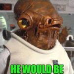 Admiral Ackbar Meme Generator - Imgflip