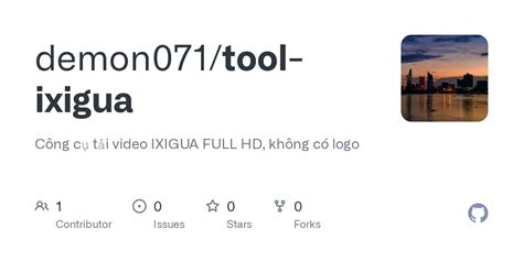 GitHub - demon071/tool-ixigua: Công cụ tải video IXIGUA FULL HD, không có logo