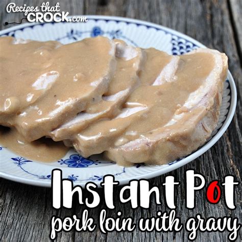 Instant Pot Pork Loin with Gravy - Recipes That Crock!