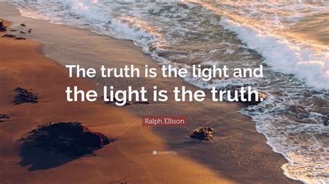 Ralph Ellison Quote: “The truth is the light and the light is the truth.” (7 wallpapers ...