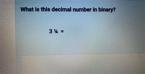 Solved What is this decimal number in binary? 31/4= | Chegg.com