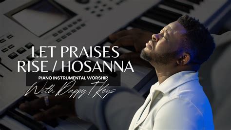 Let Praises Rise/Hosanna: Piano Instrumental Worship with DappyTKeys ...