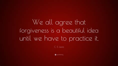 C. S. Lewis Quote: “We all agree that forgiveness is a beautiful idea ...