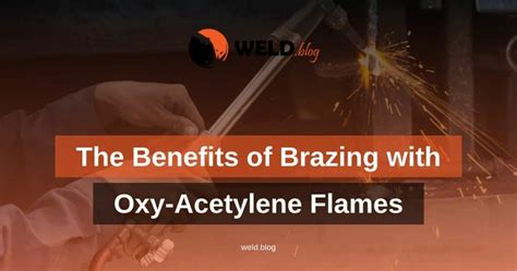 The Benefits of Brazing with Oxy-Acetylene Flames - Weld Blog