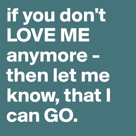 if-you-don-t-LOVE-ME-anymore-then-let-me-know-that (800×800) | You dont ...