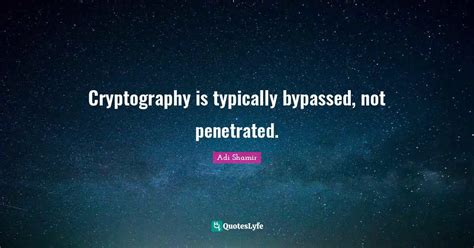 Cryptography is typically bypassed, not penetrated.... Quote by Adi Shamir - QuotesLyfe