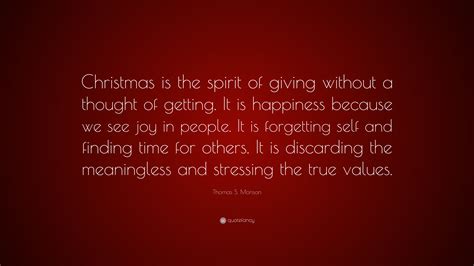 Thomas S. Monson Quote: “Christmas is the spirit of giving without a thought of getting. It is ...