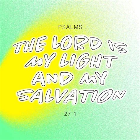 Psalms 27:1 A Psalme of David. The Lord is my light and my saluation, whom shall I feare? the ...