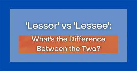 ‘Lessor’ vs ‘Lessee’: What's the Difference Between the Two?