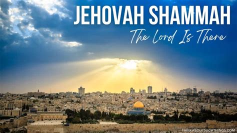 Jehovah Shammah: A Study On The Lord Is There | Think About Such Things