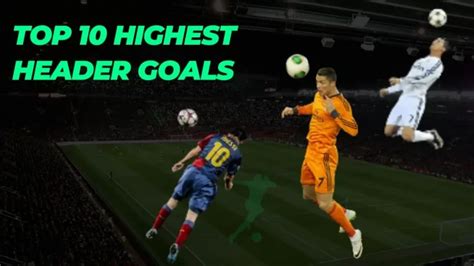 Top 10 Highest Header Goals In Football History - Sports Burnout