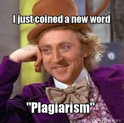 Meme Creator - Funny I just coined a new word "Plagiarism" Meme Generator at MemeCreator.org!