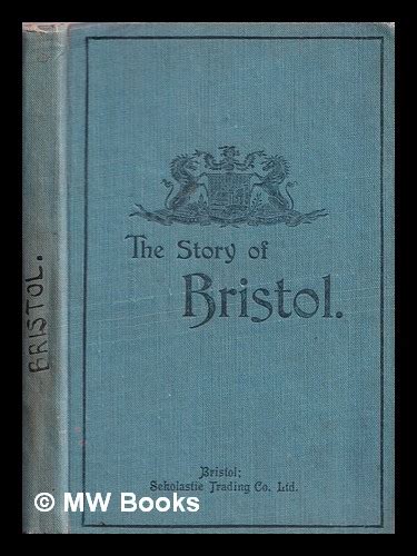 The story of Bristol : a brief history for young citizens by Dowding, W ...