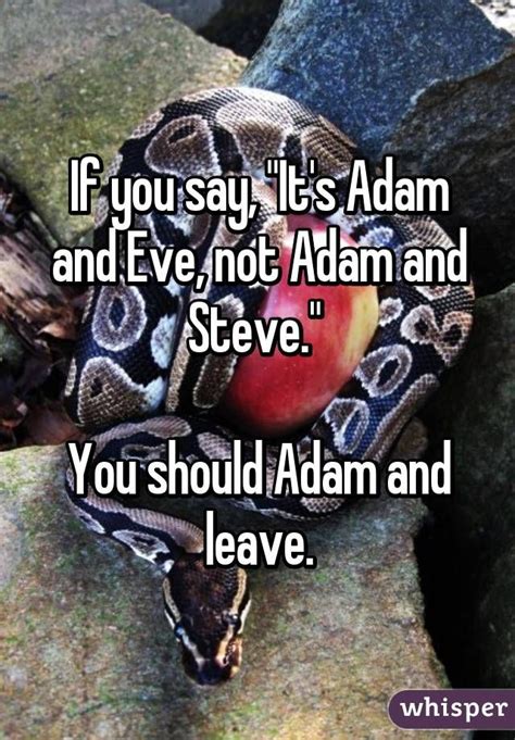 If you say, "It's Adam and Eve, not Adam and Steve." You should Adam ...