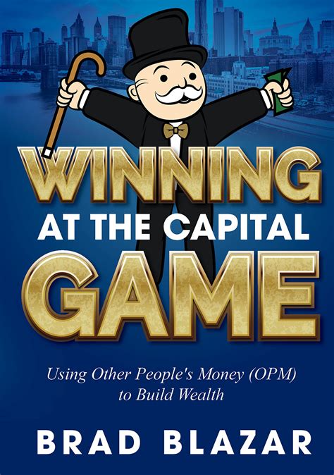 Winning at the Capital Game: Using OPM to Build Wealth by Brad Blazar | Goodreads