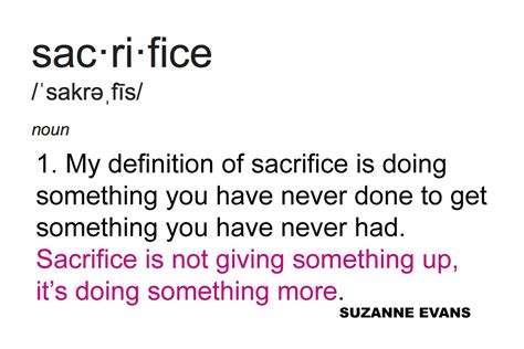 "My definition of sacrifice is doing something you have never done to ...