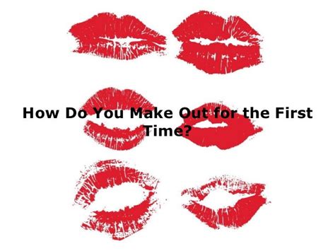 How Do You Make Out for the First Time?