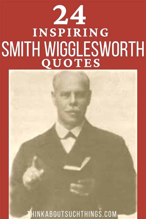 24 Inspirational Smith Wigglesworth Quotes | Think About Such Things