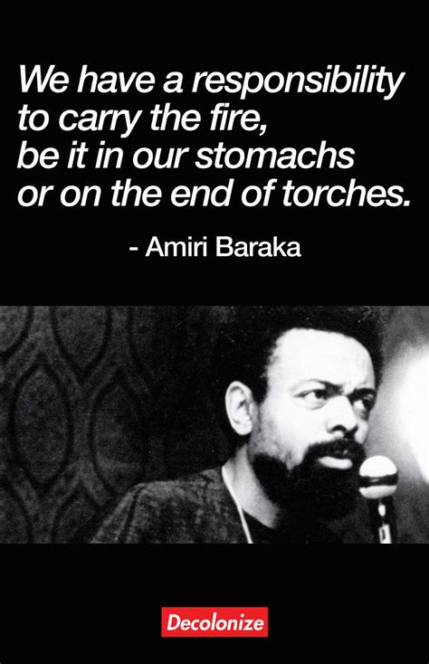 Amiri Baraka (1934 - 2014) "We have a responsibility to carry the fire, be it in our stomachs or ...