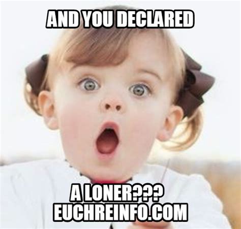 And you declared a loner? (in Euchre) | Euchre, Loner, Humor