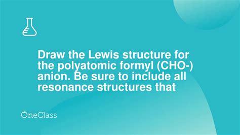 Draw the Lewis structure for the polyatomic formyl CHO- anion Be sure to include all resonance ...