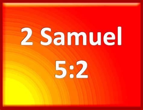 2 Samuel 5:2 Also in time past, when Saul was king over us, you were he that led out and brought ...