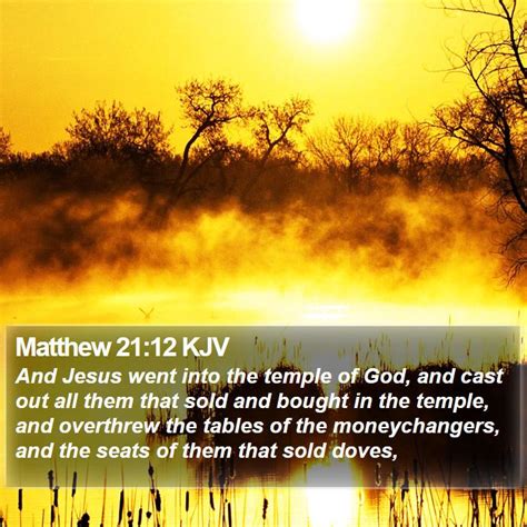 Matthew 21:12 KJV - And Jesus went into the temple of God, and cast