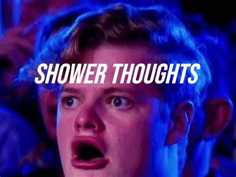 Shower Thoughts Are a Real Mind F*ck