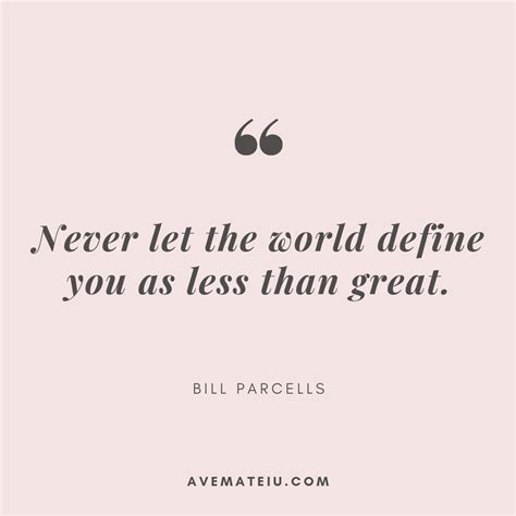 Never let the world define you as less than great. – Bill Parcells ...