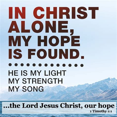 The Lord Jesus Christ, our hope! In Christ alone, my hope is found... 1 ...