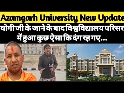 आजमगढ़: Azamgarh University New Update योगी जी के जाने के बाद विश्वविद्यालय परिसर में हुआ कुछ ...