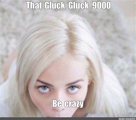 Meme: "That Gluck Gluck 9000 Be crazy" - All Templates - Meme-arsenal.com