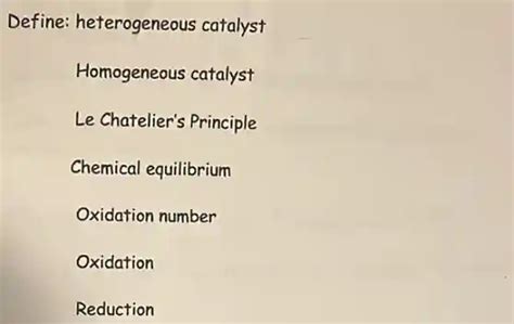 define: heterogeneous catalyst homogeneous catalyst le chatelier's principle chemical ...