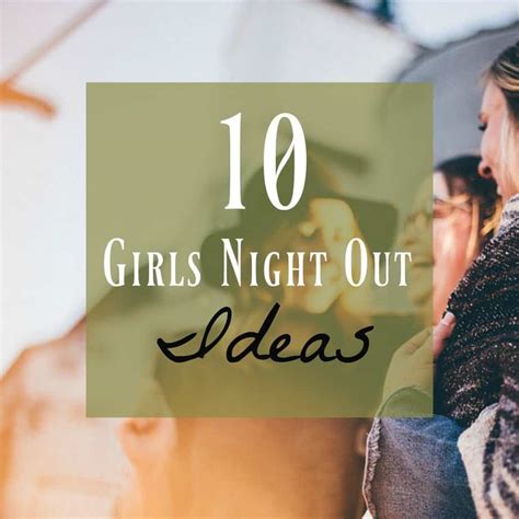 Girls Night Out Ideas ~ 10 Interesting & Fun Ideas!