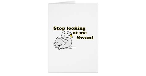 Stop looking at me swan card | Zazzle