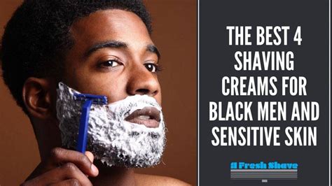 The Best 4 Shaving Creams For Black Men And Sensitive Skin - AFreshShave.com