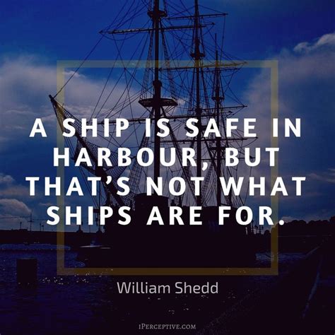 "A ship is safe in harbour but that's..." - William Shedd [800x800] via ...