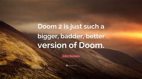 John Romero Quote: “Doom 2 is just such a bigger, badder, better version of Doom.”